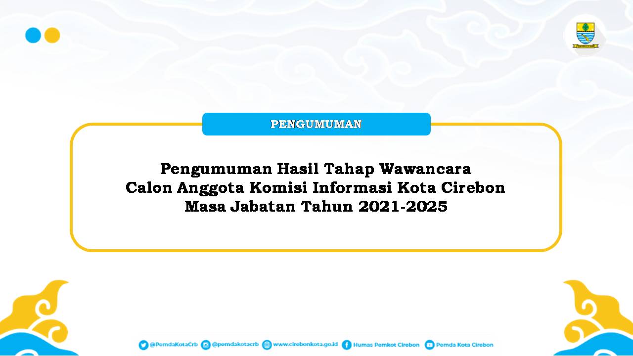 Pengumuman Hasil Tahap Wawancara Calon Anggota Komisi Informasi Kota Cirebon Masa Jabatan Tahun 2021-2025